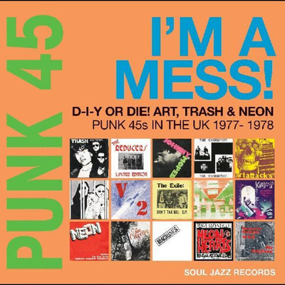 the album cover for Soul Jazz Records Presents - Punk 45: Im A Mess D-i-y Or Die Art Trash & Neon - Punk 45s In The UK 1977-78