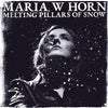 the album cover for Maria Horn  W - Melting Pillars Of Snow