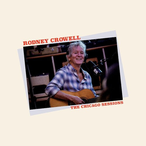 Rodney Crowell - The Chicago Sessions (Indie Exclusive Vinyl) - Pale Blue Dot Records