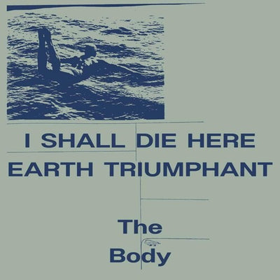 The Body - I Shall Die Here / Earth Triumphant - White (iex) (Indie Exclusive Vinyl)